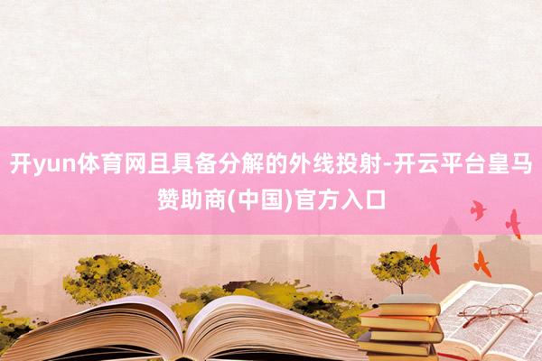 开yun体育网且具备分解的外线投射-开云平台皇马赞助商(中国)官方入口