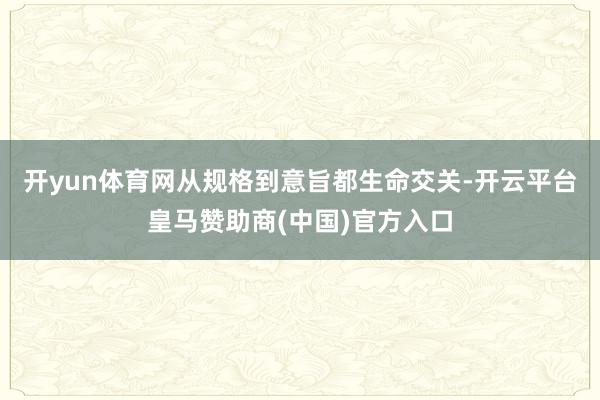 开yun体育网从规格到意旨都生命交关-开云平台皇马赞助商(中国)官方入口