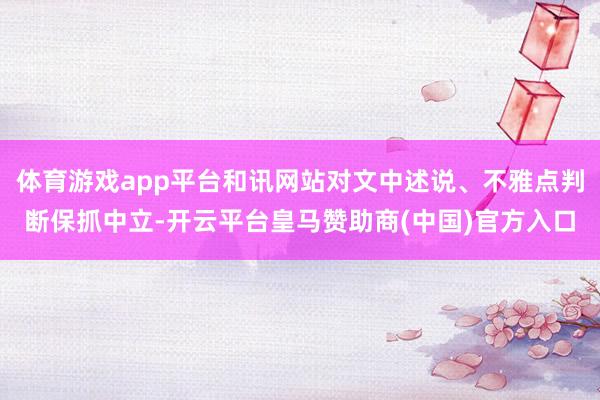 体育游戏app平台和讯网站对文中述说、不雅点判断保抓中立-开云平台皇马赞助商(中国)官方入口