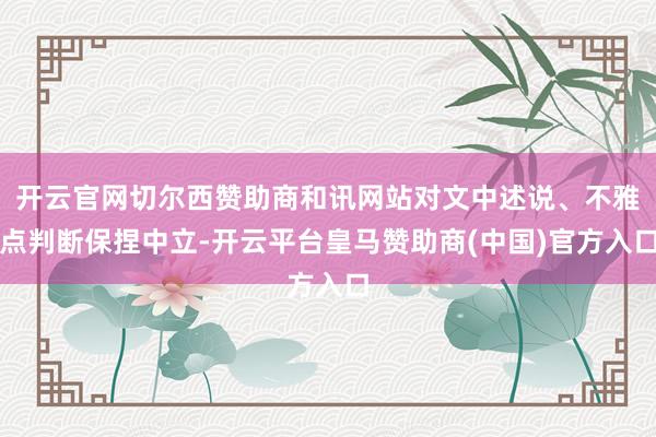 开云官网切尔西赞助商和讯网站对文中述说、不雅点判断保捏中立-开云平台皇马赞助商(中国)官方入口